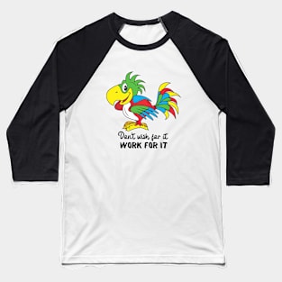 Motivational Parrot - Don't Wish For It, Work For It Baseball T-Shirt